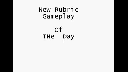 New Rubric Gameplay of the day