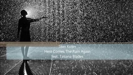 Stan Kolev ft. Tatiana Blades - Here Comes The Rain Again