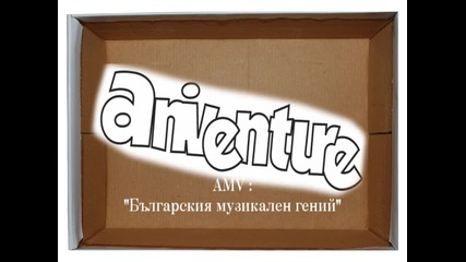 Aniventure 2012 Amv - Българският музикален гений.