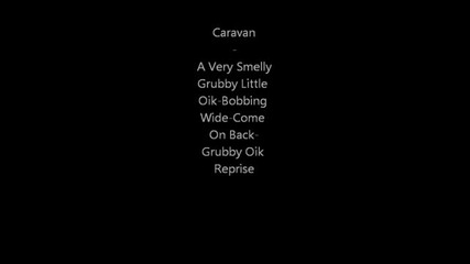 Caravan - A Very Smelly Grubby Little Oik-bobbing Wide -come On Back-grubby Oik Reprise