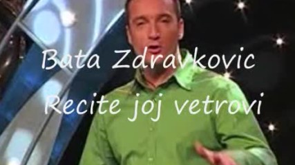 Bata Zdravkovic - Recite joj vetrovi