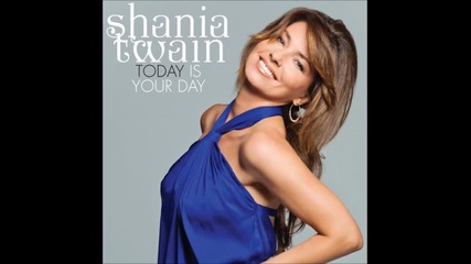 Една легенда се завръща: Shania Twain - Today Is Your Day ( 2011 Official Single )