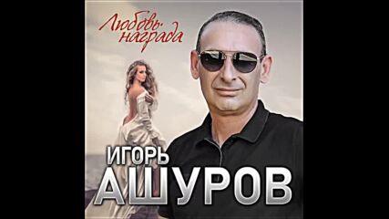 Игорь Ашуров - Любовь награда