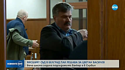 Съдът в Белград разглежда екстрадицията на Цветан Василев (ОБЗОР)