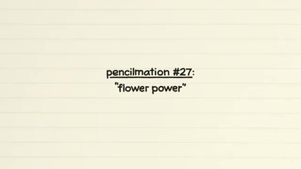 Flower Power (pencilmation #27 Full Version!)