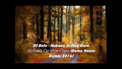 Dj Befo - Hubava Si Moq Goro Хубава Си Моя Горо (demo house remix 2014) (bulgarian dance music)