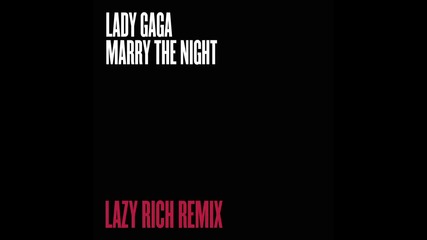 Lady Gaga - Marry The Night (lazy Rich Remix)