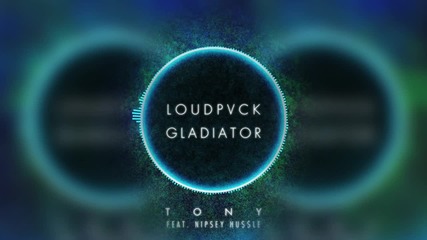 Loudpvck & Gladiator feat. Nipsey Hussle - Tony (original mix)