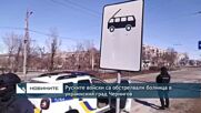 Руските войски са обстрелвали болница в украинския град Чернигов