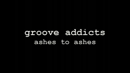 Groove Addicts - Ashes to Ashes
