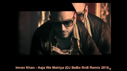 Imran Khan - Aaja We Mahiya / Върни се, Скъпа (dj Bebo Rnb Remix 2016)