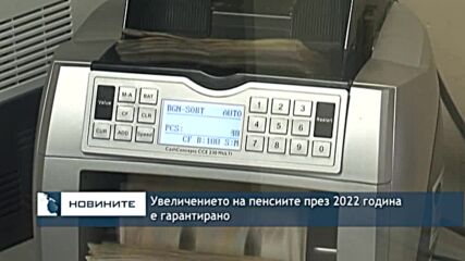 Увеличението на пенсиите през 2022 година е гарантирано