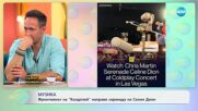 Фронтменът на „Колдплей“ направи серенада на Селин Дион - „На кафе“ (11.06.2025)
