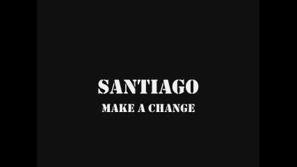 Santiago - Make A Change