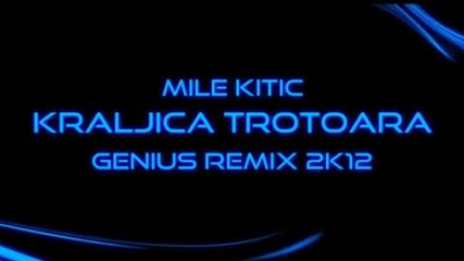 Mile Kitic - Kraljica Trotoara Genius Remix 2k12