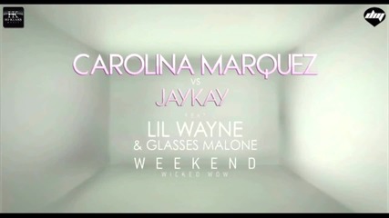 Carolina Marquez vs. Jaykay feat. Lil Wayne Glasses Malone - Weekend