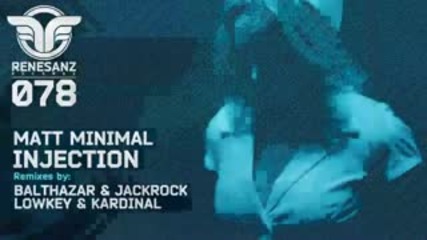 • Matt Minimal - Injection ( Balthazar & Jackrock Remix) • [renesanz]