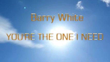 You"re The One I Need - Barry White - Remix