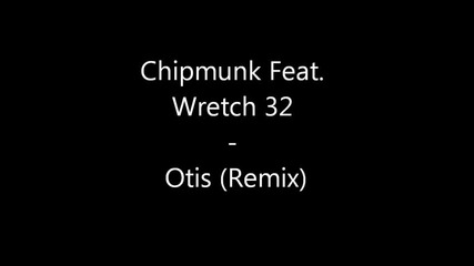 Chipmunk Feat. Wretch 32 - Otis (remix)