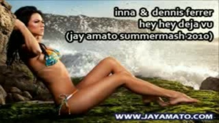 Inna & Dennis Ferrer - Hey Hey Deja Vu (jay Amato Summermash 2010) 