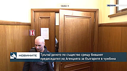 Тръгва делото по същество срещу бившият предеседател на Агенцията за българите в чужбина