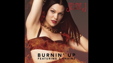 Jessie J – Burnin' Up ft. 2 Chainz [ A U D I O ]