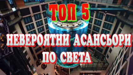 Топ 5 Невероятни асансьори по света