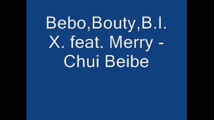 Bebo, Bouty, B.i.x. Feat. Merry - Chui Beibe