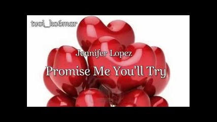 Jennifer Lopez - Promise Me You'll Try / превод /