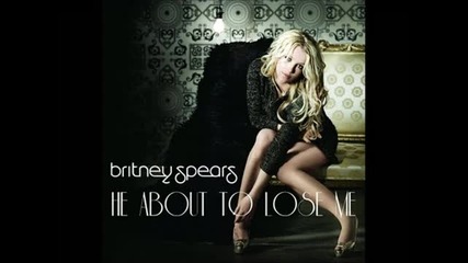 Britney Spears - He About To Lose Me (по-груби вокали)