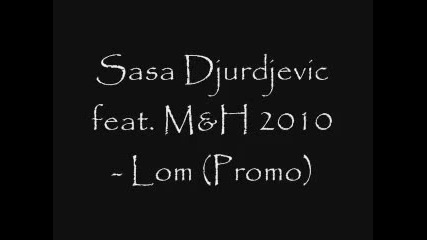 Sasa Djurdjevic feat. M H 2010 - Lom Promo 