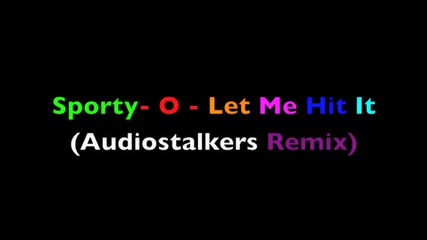 Sporty - o - Let Me Hit It ( Audiostalkers Original Mix) Best Quality !!!