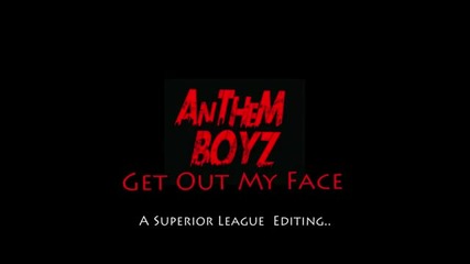 Anthem Boyz - Get Out My Face