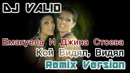 Емануела И Джина Стоева - Кой Видял,видял ( Dj Valio Remix Version )