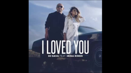 *2016* Dj Sava ft. Irina Rimes - I Loved You
