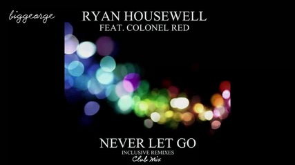 Ryan Housewell ft Colonel Red - Never Let Go ( Club Mix ) [high quality]