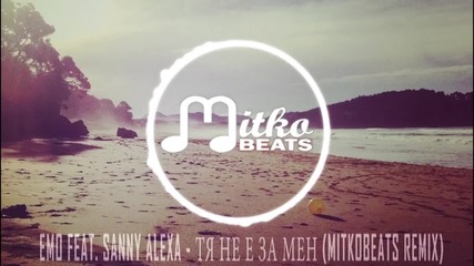 EMO feat. SANNY ALEXA - Тя не е за мен (MITKO BEATS REMIX)