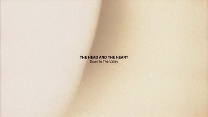 The Head and the Heart - Down In The Valley