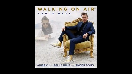 *2014* Anise K ft. Lance Bass, Bella Blue & Snoop Dogg - Walking on air