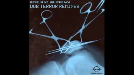 psysun vs urucubaca - dub terror (earthspace vs dreads control rmx)