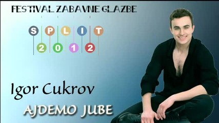 Igor Cukrov - Ajdemo Jube - Split 2012