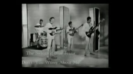 The Swinging Blue Jeans -Dont You Worry About me