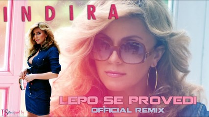 Indira Radic - Lepo se provedi - OFFICIAL REMIX