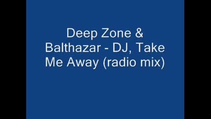 Deep Zone & Balthazar - Dj, Take Me Away