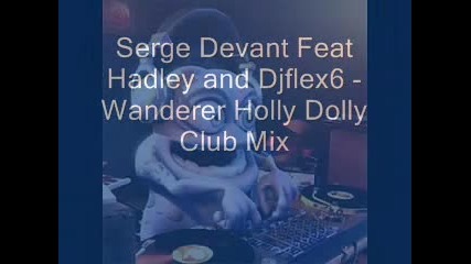 Serge Devant Feat Hadley and Djflex6 - Wanderer Holly Dolly Club