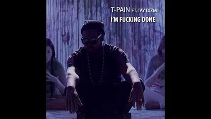 *2014* T Pain ft. Tay Dizm - I'm fucking done