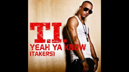 T.i. – Yeah Ya Know ( Takers ) [x Quality]