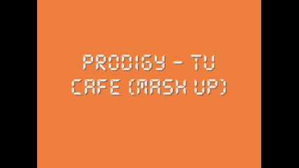 Prodigy - Tu Cafe (mash Up)