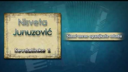 Nisveta Junuzovic - Sinoc mene opanjkase mladu - (Audio 2004)