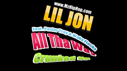 Lil Jon Feat. Pastor Troy - Waka Flocka - All Tha Way Crunked Up 